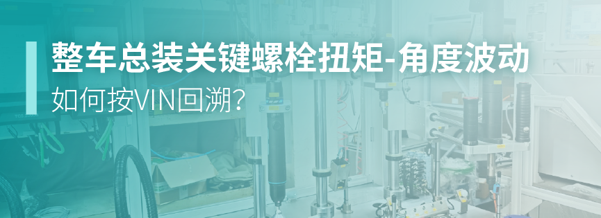 整车总装关键螺栓扭矩-角度波动，如何按VIN回溯？