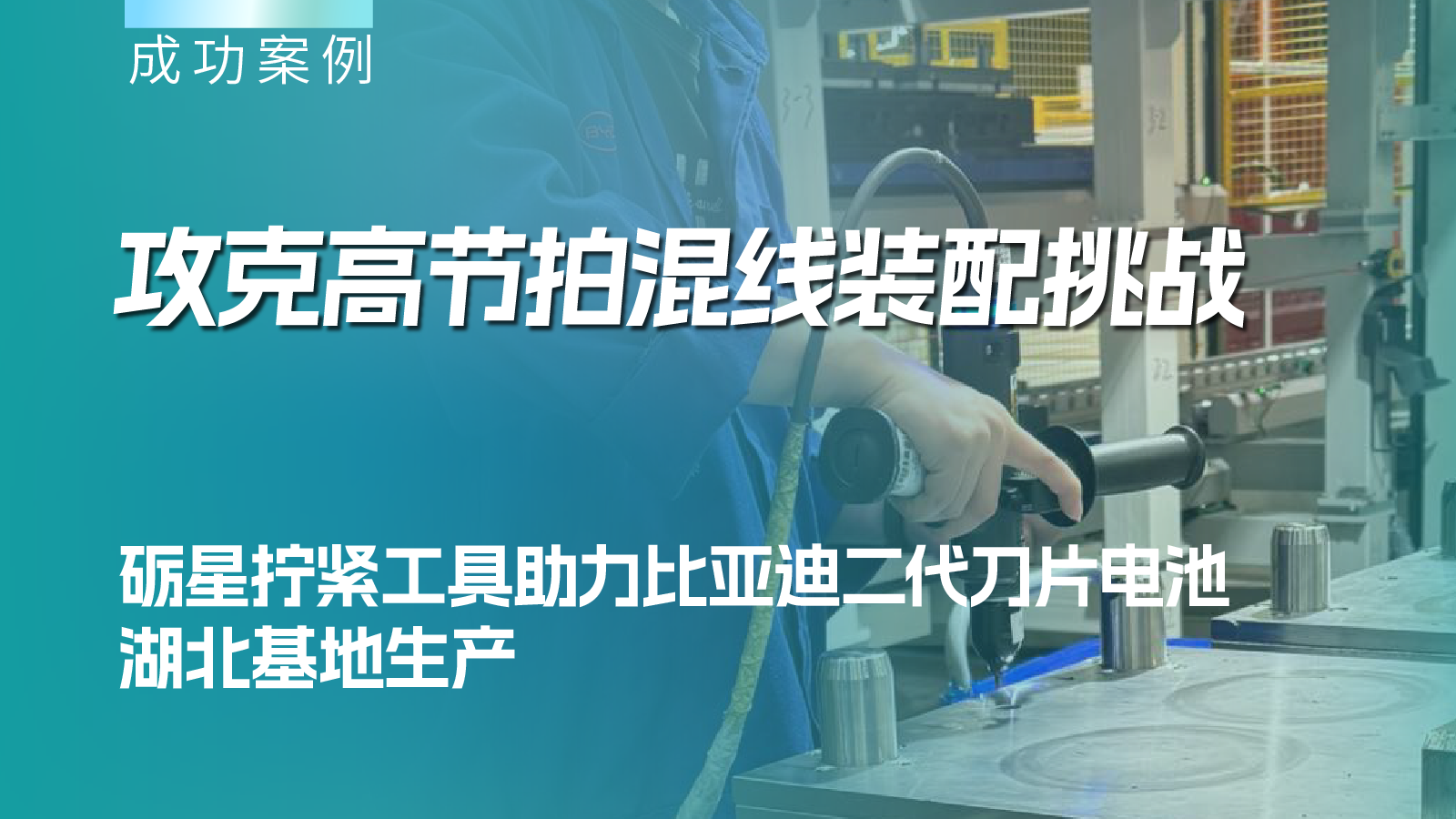 攻克高节拍混线装配挑战 | 砺星拧紧工具助力比亚迪二代刀片电池湖北基地生产